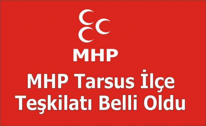 MHP Tarsus İlçe Teşkilatı Belli Oldu