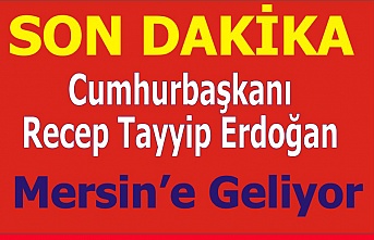 Cumhurbaşkanı Erdoğan Mersin'e Geliyor