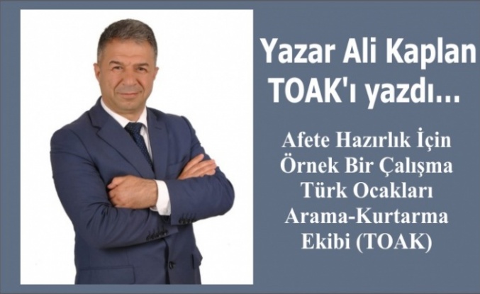 Afete Hazırlık İçin Örnek Bir Çalışma  Türk Ocakları Arama-Kurtarma Ekibi (TOAK)